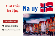Xuất khẩu lao động thời vụ Na Uy: Mức lương, công việc phổ biến & điều kiện mới nhất