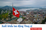 Xuất khẩu lao động Thụy Sĩ: Mức lương, ngành nghề hot và điều kiện tuyển